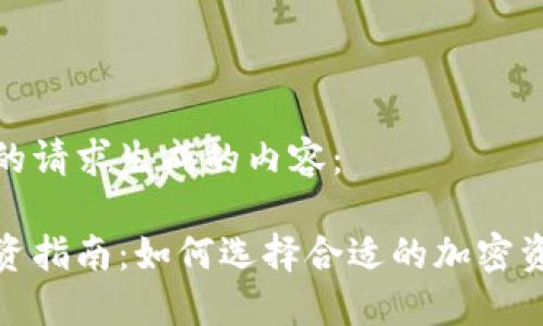 以下是为您的请求生成的内容：

加密货币投资指南：如何选择合适的加密资产进行投资
