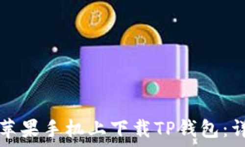   
如何在苹果手机上下载TP钱包：详细指南