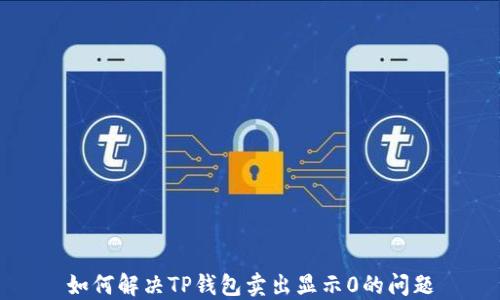 
如何解决TP钱包卖出显示0的问题