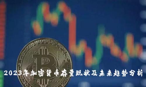 2023年加密货币存量现状及未来趋势分析