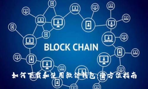 如何下载和使用微信钱包：全方位指南
