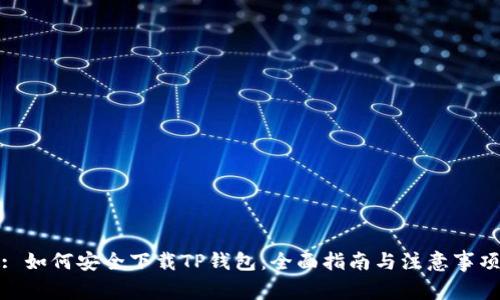 : 如何安全下载TP钱包：全面指南与注意事项