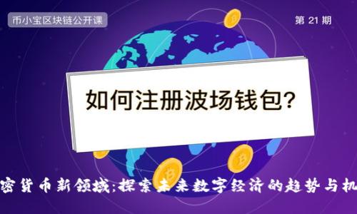 加密货币新领域：探索未来数字经济的趋势与机遇