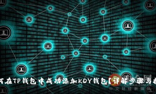 如何在TP钱包中成功添加KDY钱包？详解步骤与技巧