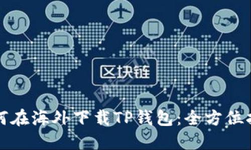 如何在海外下载TP钱包：全方位指南