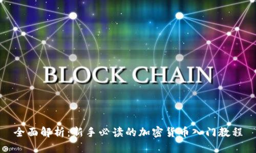 全面解析：新手必读的加密货币入门教程