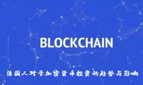 法国人对于加密货币投资的趋势与影响