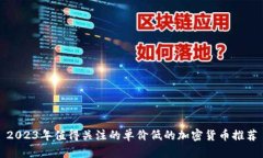 2023年值得关注的单价低的