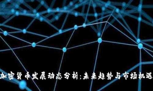 加密货币发展动态分析：未来趋势与市场机遇