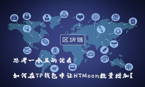 思考一个且的优质

如何在TP钱包中让HTMoon数量增加？