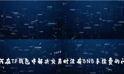 如何在TP钱包中解决交易时没有BNB手续费的问题