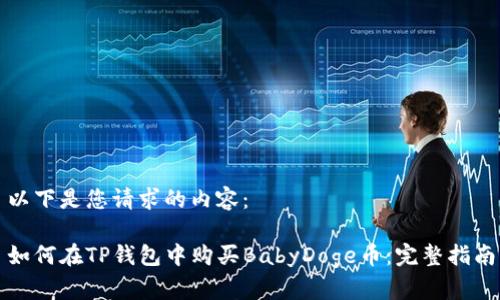 以下是您请求的内容：

如何在TP钱包中购买BabyDoge币：完整指南