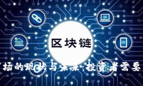 加密货币市场的现状与未来：投资者需要知道的一切