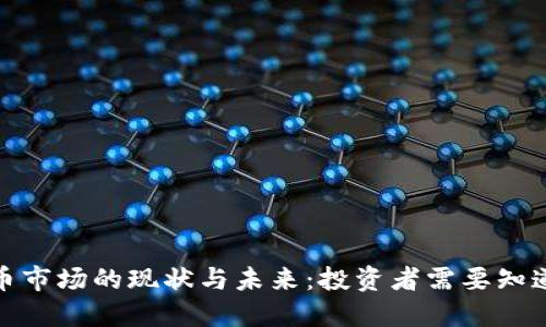加密货币市场的现状与未来：投资者需要知道的一切