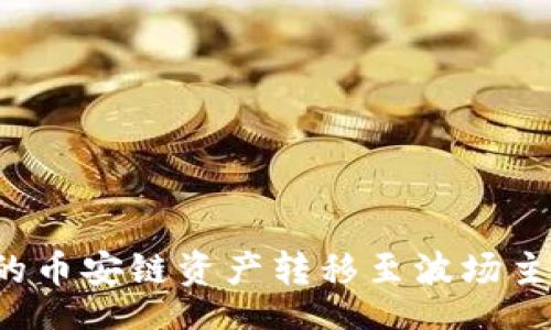 krivssid
如何将TP钱包中的币安链资产转移至波场主网？详细操作指南