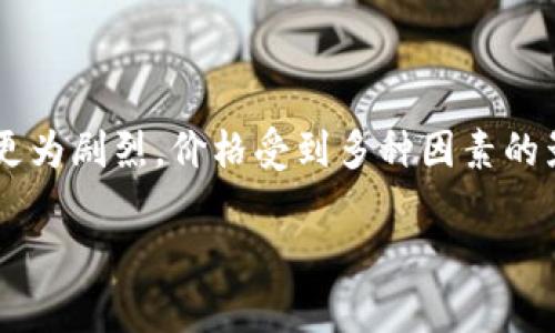 加密货币价格的定义与影响因素

什么是加密货币价格

加密货币价格是指在市场上交易的各种加密货币（如比特币、以太坊等）的具体价值。加密货币市场非常特殊，与传统金融市场相比，它的价格波动通常更为剧烈。价格受到多种因素的影响，包括供需关系、市场情绪、政策法规和技术发展等。随着越来越多的人对加密货币的认识和采用，加密货币价格的波动也变得更加复杂和不可预测。

加密货币价格的影响因素分析