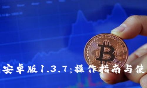 TP钱包安卓版1.3.7：操作指南与使用技巧