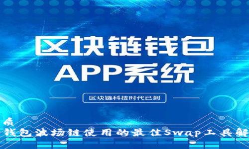 优质
TP钱包波场链使用的最佳Swap工具解析