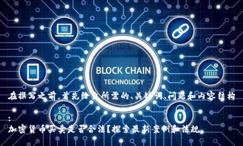 在撰写之前，首先给出所需的、关键词、问题和内容结构

:
加密货币买卖是否合法？探索最新案例和法规