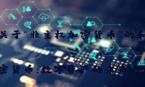 创建一个关于“非主权加密货币”的和相关内容

 
非主权加密货币：数字资产的未来与风险