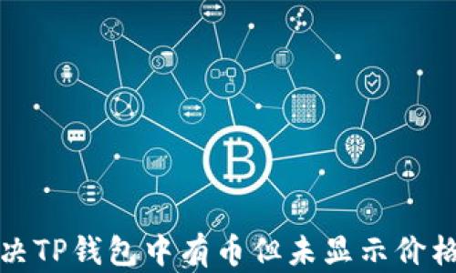
如何解决TP钱包中有币但未显示价格的问题