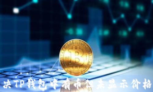 
如何解决TP钱包中有币但未显示价格的问题