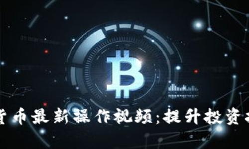 全面解析加密货币最新操作视频：提升投资技巧与决策能力