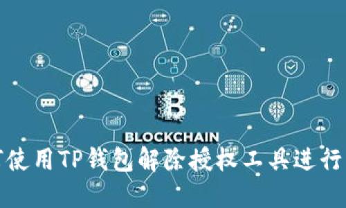 如何使用TP钱包解除授权工具进行管理
