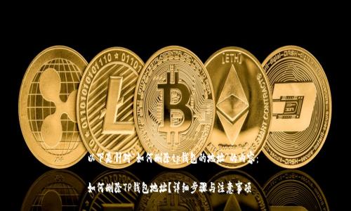 以下是针对“如何删除tp钱包的地址”的内容： 

如何删除TP钱包地址？详细步骤与注意事项