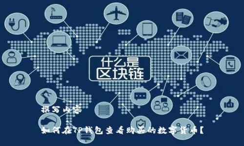 撰写内容

如何在TP钱包查看购买的数字货币？