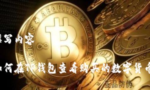 撰写内容

如何在TP钱包查看购买的数字货币？