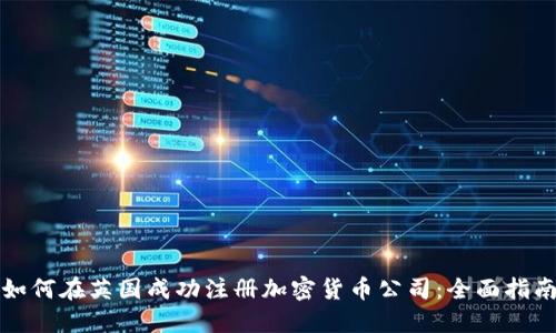 如何在英国成功注册加密货币公司：全面指南