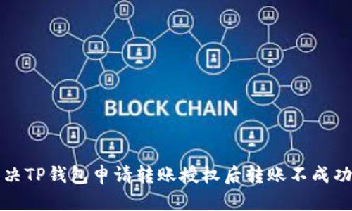 如何解决TP钱包申请转账授权后转账不成功的问题