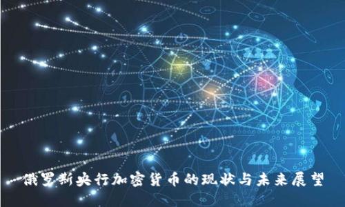 俄罗斯央行加密货币的现状与未来展望