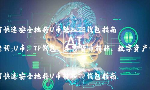 如何快速安全地将U币转入TP钱包指南

关键词：U币, TP钱包, 加密货币转移, 数字资产管理


如何快速安全地将U币转入TP钱包指南