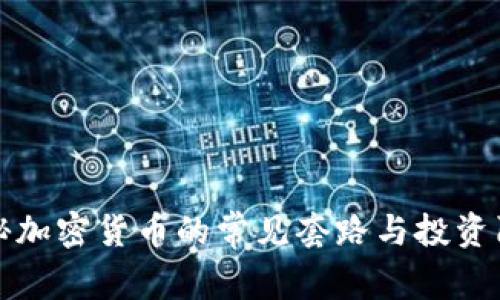 揭秘加密货币的常见套路与投资陷阱