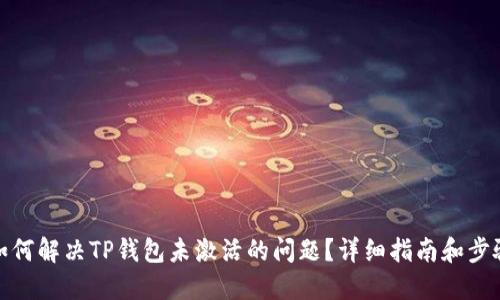 

如何解决TP钱包未激活的问题？详细指南和步骤

如何解决TP钱包未激活的问题？详细指南和步骤