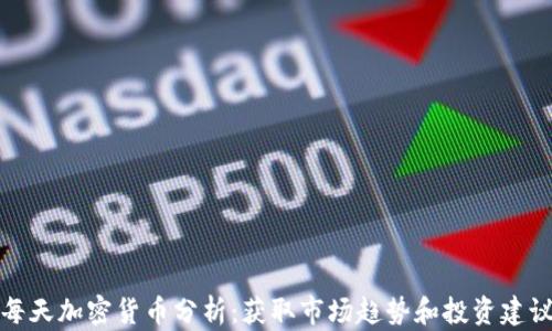
每天加密货币分析：获取市场趋势和投资建议