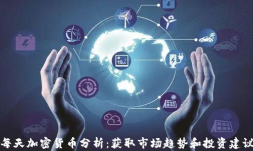 
每天加密货币分析：获取市场趋势和投资建议