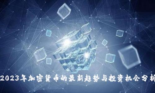 2023年加密货币的最新趋势与投资机会分析