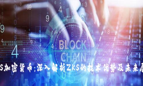 ZKS加密货币：深入解析ZKS的技术优势及未来展望