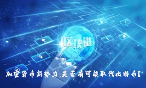 加密货币新势力：是否有可能取代比特币？