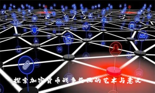 探索加密货币战争绘画的艺术与意义