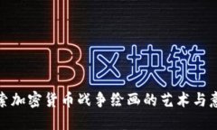 探索加密货币战争绘画的