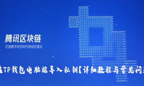 如何在TP钱包电脑端导入私钥？详细教程与常见问题解答