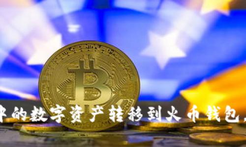 如何将TP钱包中的数字资产转移到火币钱包，再到币安钱包？