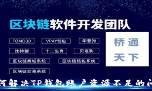   
如何解决TP钱包账户资源不足的问题