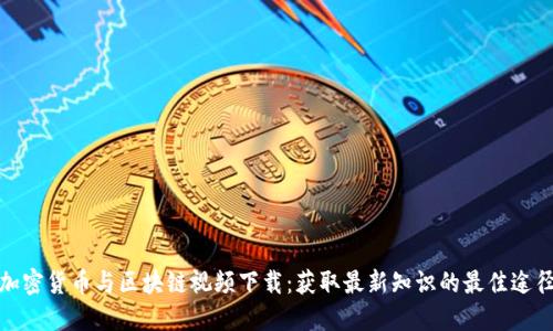 加密货币与区块链视频下载：获取最新知识的最佳途径