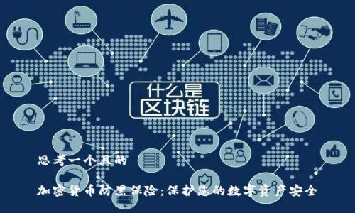 思考一个且的

加密货币防黑保险：保护您的数字资产安全