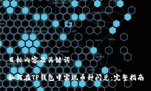 目标内容及关键词

如何在TP钱包中实现币种闪兑：完整指南